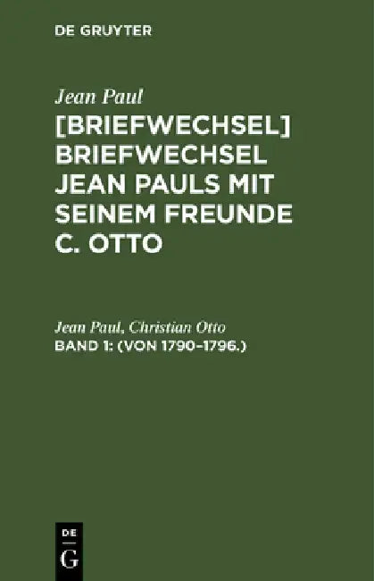 [Briefwechsel] Briefwechsel Jean Pauls mit seinem Freunde C. Otto, Band 1, (Von 1790-1796.) by Jean Paul, Christian Otto