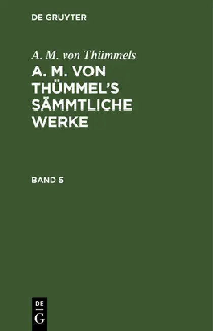 A. M. Von Thümmels: A. M. Von Thümmel's Sämmtliche Werke. Band 5 by A. M. Von Thümmels