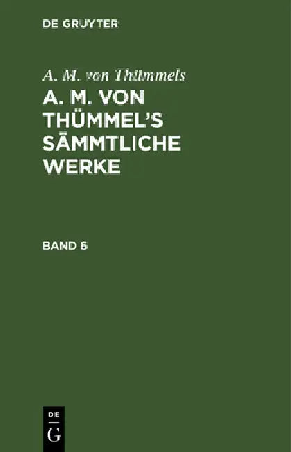 A. M. Von Thümmels: A. M. Von Thümmel's Sämmtliche Werke. Band 6 by A. M. Von Thümmels
