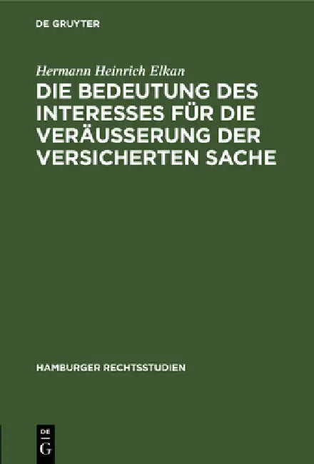 Die Bedeutung Des Interesses Für Die Veräusserung Der Versicherten Sache by Hermann Heinrich Elkan