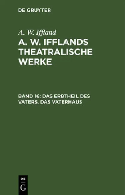 Das Erbtheil Des Vaters. Das Vaterhaus by A. W. Iffland