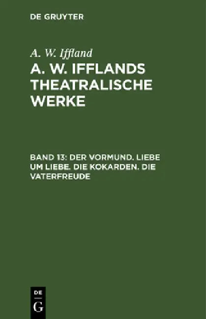 Der Vormund. Liebe Um Liebe. Die Kokarden. Die Vaterfreude by A. W. Iffland