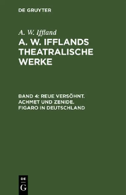 Reue Versöhnt. Achmet Und Zenide. Figaro in Deutschland by A. W. Iffland