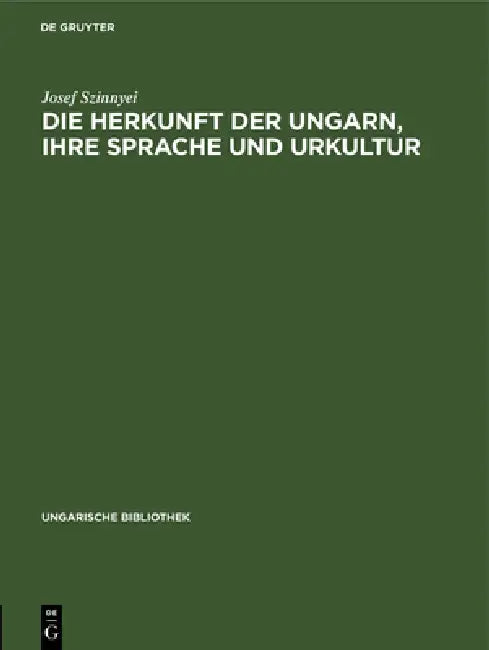 Die Herkunft Der Ungarn, Ihre Sprache Und Urkultur by Josef Szinnyei