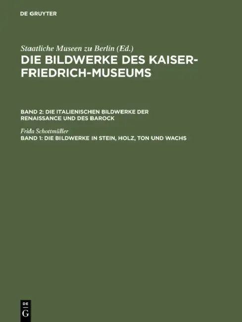 Die Bildwerke in Stein, Holz, Ton Und Wachs by Frida Schottmüller, Kaiser-Friedrich-Museum