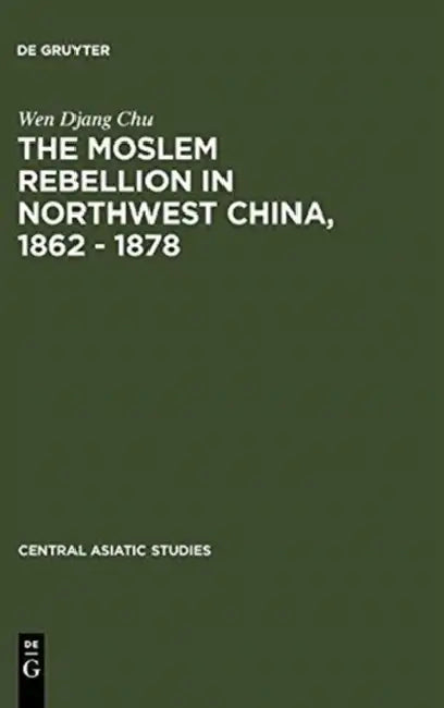 The Moslem Rebellion in Northwest China, 1862 - 1878: A Study of Government Minority Policy by Wen Djang Chu