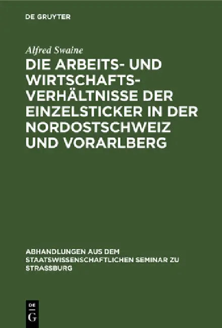 Die Arbeits- Und Wirtschaftsverhältnisse Der Einzelsticker in Der Nordostschweiz Und Vorarlberg by Alfred Swaine