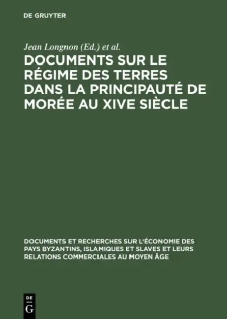 Documents Sur Le Régime Des Terres Dans La Principauté de Morée Au Xive Siècle by Jean Longnon, Paul Topping, Paul Lemerle