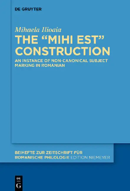 The Mihi Est Construction: An Instance of Non-Canonical Subject Marking in Romanian by Mihaela Ilioaia