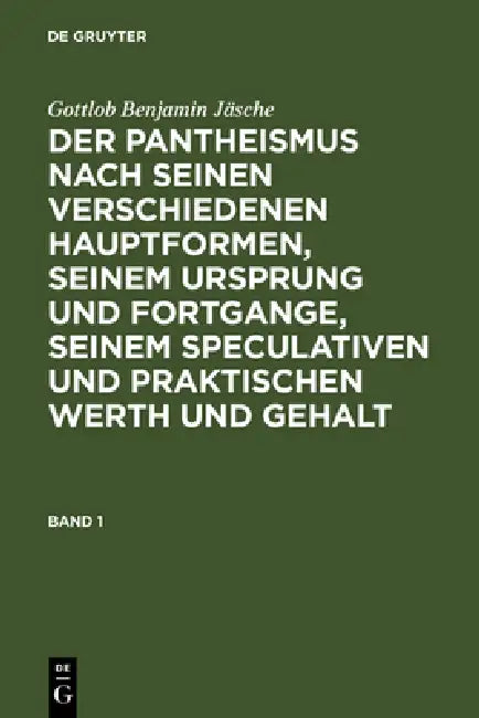 Gottlob Benjamin Jäsche: Der Pantheismus Nach Seinen Verschiedenen Hauptformen, Seinem Ursprung Und Fortgange, Seinem Speculativen Und Praktischen Wer by Gottlob Benjamin Jäsche
