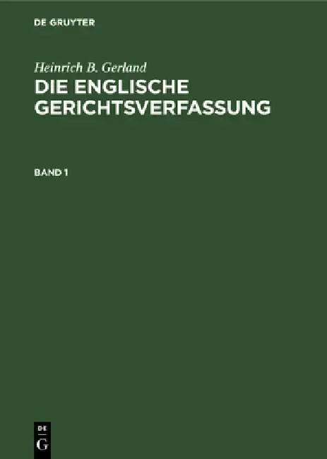 Heinrich B. Gerland: Die Englische Gerichtsverfassung. Band 1 by Heinrich B. Gerland