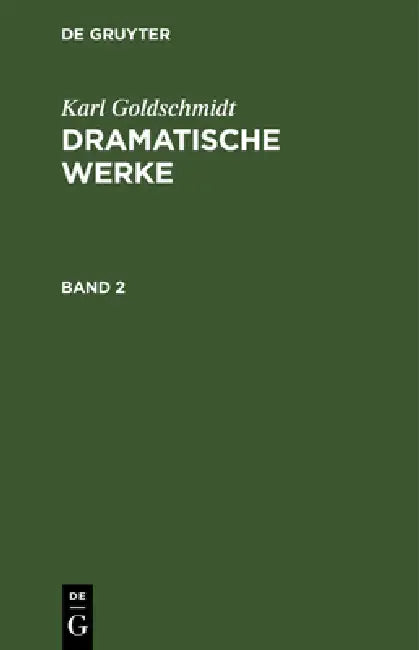 Karl Goldschmidt: Dramatische Werke. Band 2 by Karl Goldschmidt