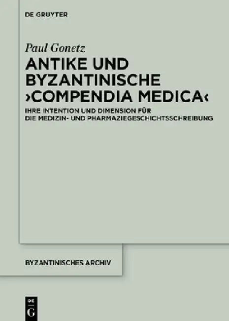 Antike und byzantinische >Compendia Medica by Paul Gonetz