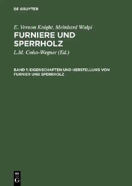 Eigenschaften und Herstellung von Furnier und Sperrholz by E. Vernon Knight, Meinrad Wulpi, L. M. Cohn-Wegner