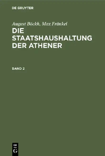 August Böckh; Max Fränkel: Die Staatshaushaltung Der Athener. Band 2 by August Böckh, Max Fränkel