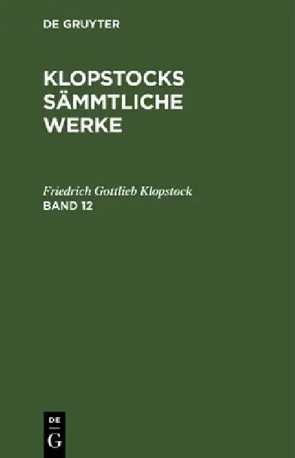 Friedrich Gottlieb Klopstock: Klopstocks Sämmtliche Werke. Band 12 by Friedrich Gottlieb Klopstock
