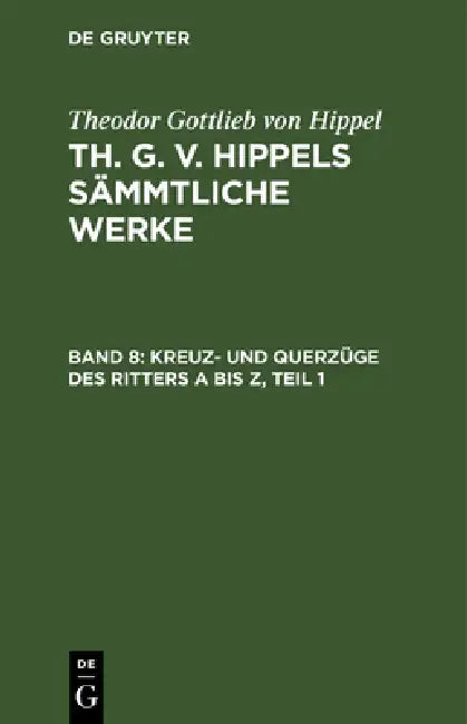 Kreuz- Und Querzüge Des Ritters a Bis Z, Teil 1 by Theodor Gottlieb Von Hippel