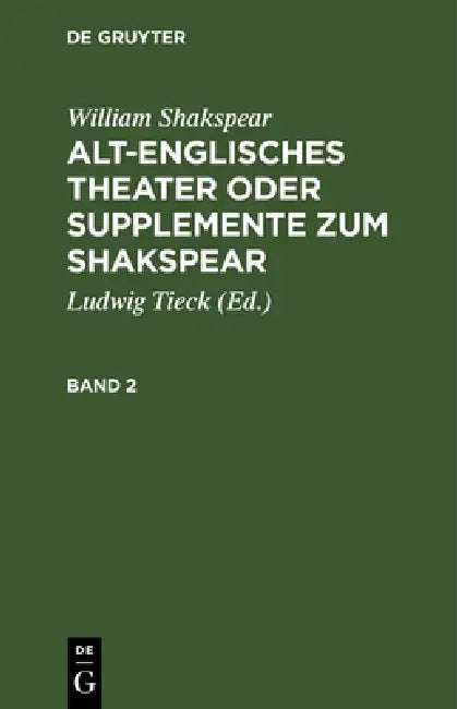 William Shakspear: Alt-Englisches Theater Oder Supplemente Zum Shakspear. Band 2 by Ludwig Tieck, Ludwig Tieck, William Shakspear