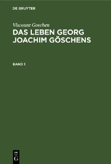Viscount Goschen: Das Leben Georg Joachim Göschens. Band 1 by Th A. Fischer, Viscount Goschen