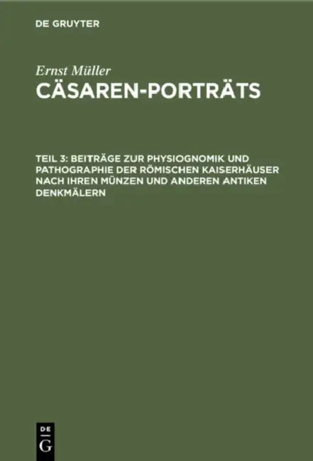 Beiträge Zur Physiognomik Und Pathographie Der Römischen Kaiserhäuser Nach Ihren Münzen Und Anderen Antiken Denkmälern by Ernst Müller