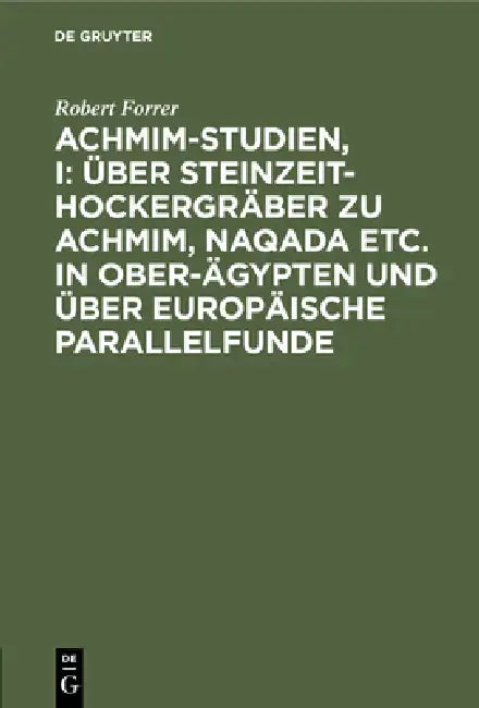 Achmim-Studien, I: Über Steinzeit-Hockergräber Zu Achmim, Naqada Etc. in Ober-Ägypten Und Über Europäische Parallelfunde by Robert Forrer