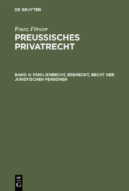 Preussisches Privatrecht, Band 4, Familienrecht, Erbrecht, Recht der juristischen Personen by M. E. Eccius, Franz Förster