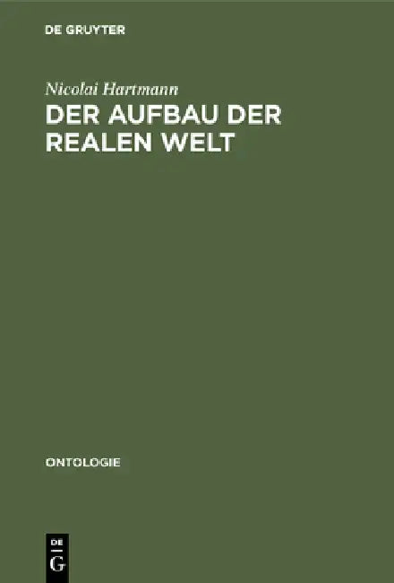Der Aufbau Der Realen Welt: Grundriß Der Allgemeinen Kategorienlehre by Nicolai Hartmann