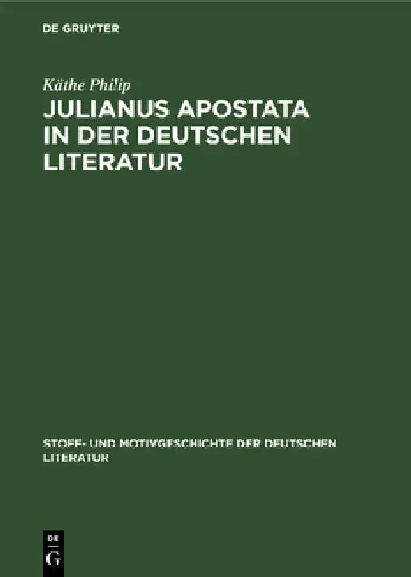 Julianus Apostata in Der Deutschen Literatur by Käthe Philip, Kurt Bauerhorst