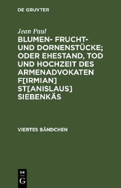 Blumen- Frucht- und Dornenstücke; oder Ehestand, Tod und Hochzeit des Armenadvokaten F[irmian] St[anislaus] Siebenkäs by Jean Paul