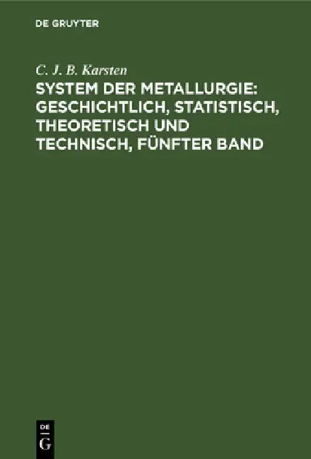 System Der Metallurgie: Geschichtlich, Statistisch, Theoretisch Und Technisch, Fünfter Band by C. J. B. Karsten