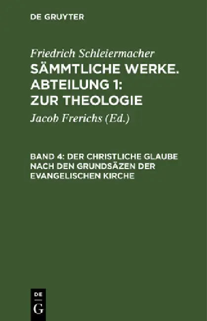 Der Christliche Glaube Nach Den Grundsäzen Der Evangelischen Kirche by Jacob Frerichs, Friedrich Schleiermacher