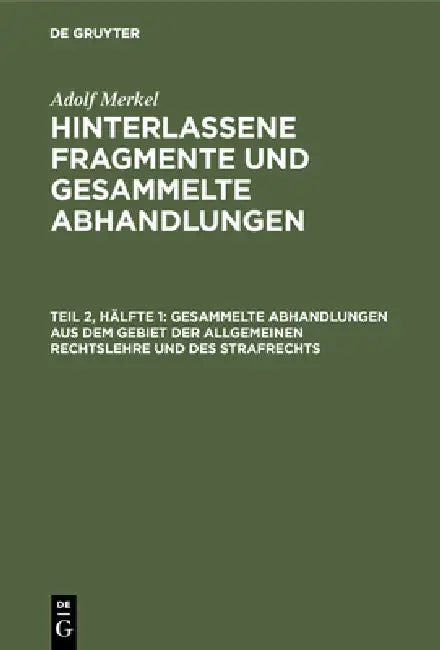 Gesammelte Abhandlungen Aus Dem Gebiet Der Allgemeinen Rechtslehre Und Des Strafrechts by Adolf Merkel