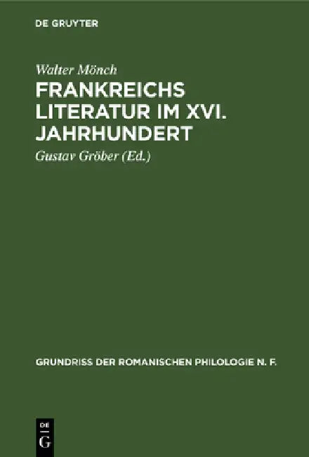 Frankreichs Literatur Im XVI. Jahrhundert: Eine Nationalpolitische Geistesgeschichte Der Französischen Renaissance by Walter Mönch, Gustav Gröber