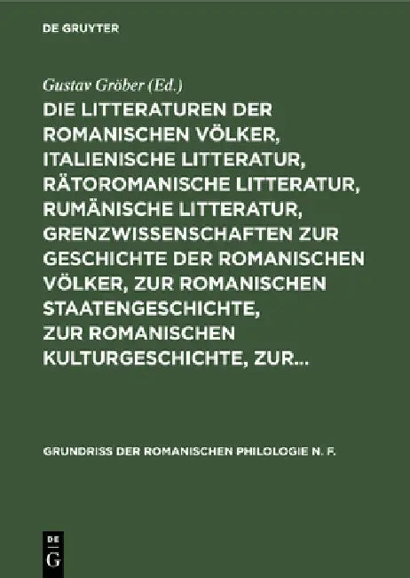 Die Litteraturen Der Romanischen Völker, Italienische Litteratur, Rätoromanische Litteratur, Rumänische Litteratur, Grenzwissenschaften Zur Geschichte by Gustav Gröber