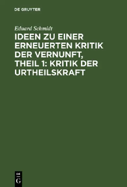 Ideen Zu Einer Erneuerten Kritik Der Vernunft, Theil 1: Kritik Der Urtheilskraft by Eduard Schmidt