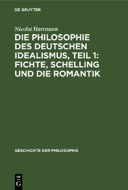 Die Philosophie Des Deutschen Idealismus, Teil 1: Fichte, Schelling Und Die Romantik by Nicolai Hartmann