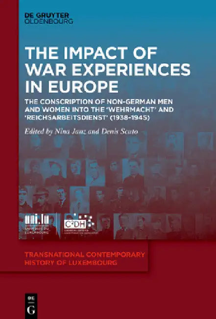 The Impact of War Experiences in Europe: The Conscription of Non-German Men and Women Into the 'Wehrmacht' and 'Reichsarbeitsdienst' (1938-1945) by Nina Janz