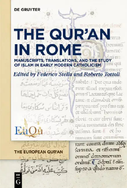 The Qur'an in Rome: Manuscripts, Translations, and the Study of Islam in Early Modern Catholicism by Federico Stella