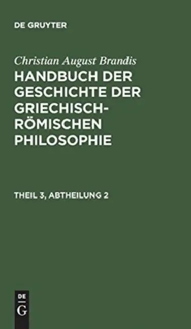 Handbuch der Geschichte der Griechisch-Römischen Philosophie, Theil 3, Abtheilung, Handbuch der Geschichte der Griechisch-Römischen Philosophie Theil by Christian August Brandis
