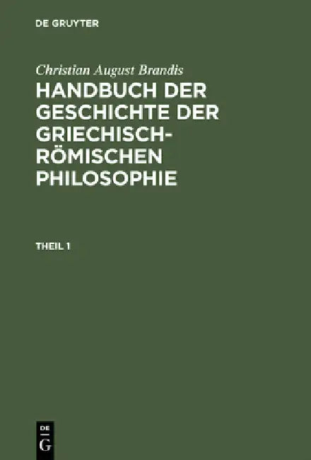 Handbuch der Geschichte der Griechisch-Römischen Philosophie, Theil 1, Handbuch der Geschichte der Griechisch-Römischen Philosophie Theil 1 by Christian August Brandis