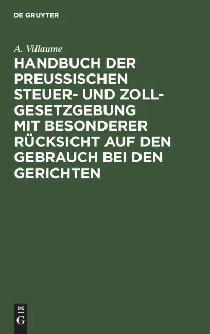 Handbuch Der Preußischen Steuer- Und Zoll-Gesetzgebung Mit Besonderer Rücksicht Auf Den Gebrauch Bei Den Gerichten: Supplement by A. Villaume