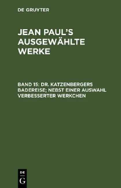 Dr. Katzenbergers Badereise; nebst einer Auswahl verbesserter Werkchen by Jean Paul