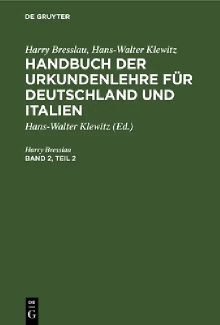 Harry Bresslau; Hans-Walter Klewitz: Handbuch Der Urkundenlehre Für Deutschland Und Italien. Band 2, Teil 2 by Harry Bresslau, Hans-Walter Klewitz