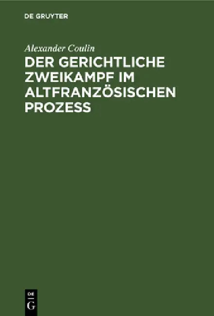 Der Gerichtliche Zweikampf Im Altfranzösischen Prozeß: Inauguraldissertation by Alexander Coulin