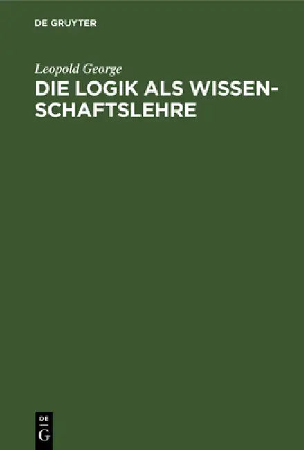 Die Logik ALS Wissenschaftslehre by Leopold George