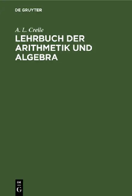 Lehrbuch Der Arithmetik Und Algebra: Vorzüglich Zum Selbstunterrichte by A. L. Crelle