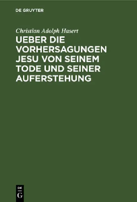 Ueber Die Vorhersagungen Jesu Von Seinem Tode Und Seiner Auferstehung: Ein Exegetisch-Dogmatischer Versuch by Christian Adolph Hasert