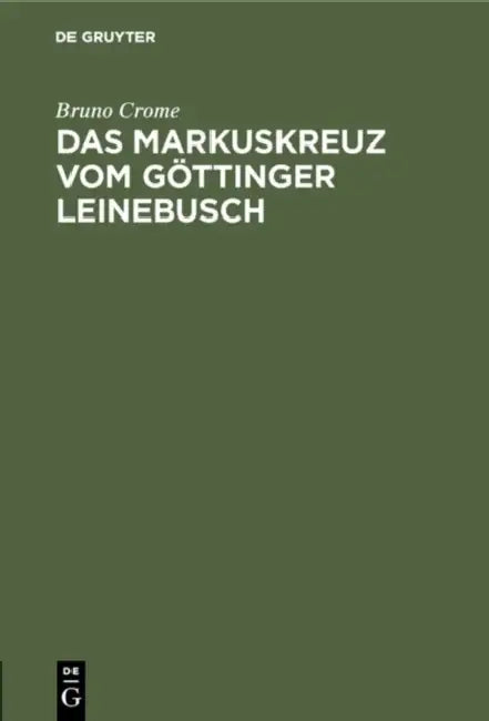 Das Markuskreuz Vom Göttinger Leinebusch: Ein Zeugnis Und Ein Exkurs Zur Deutschen Heldensage by Bruno Crome