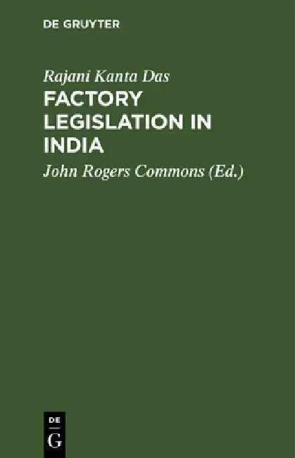 Factory Legislation in India by Rajani Kanta Das, John Rogers Commons