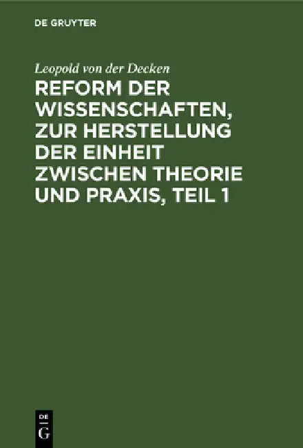 Reform Der Wissenschaften, Zur Herstellung Der Einheit Zwischen Theorie Und Praxis, Teil 1 by Leopold Von Der Decken